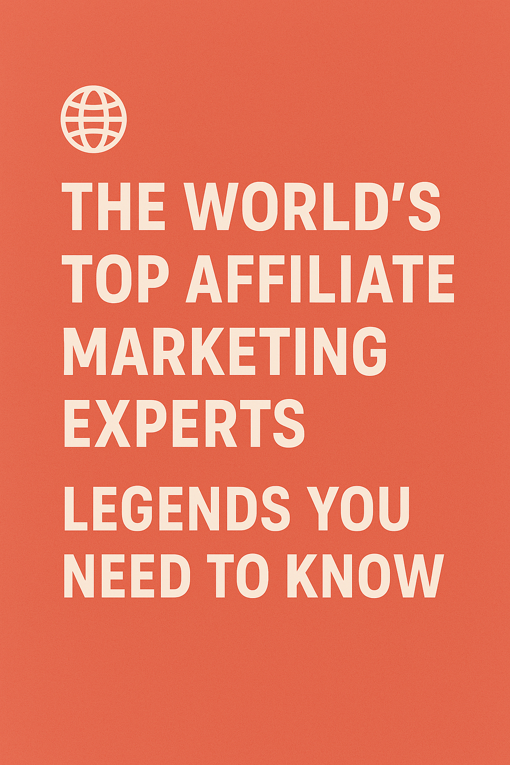 🌍 The World's Top Affiliate Marketing Experts: Legends You Need to Know