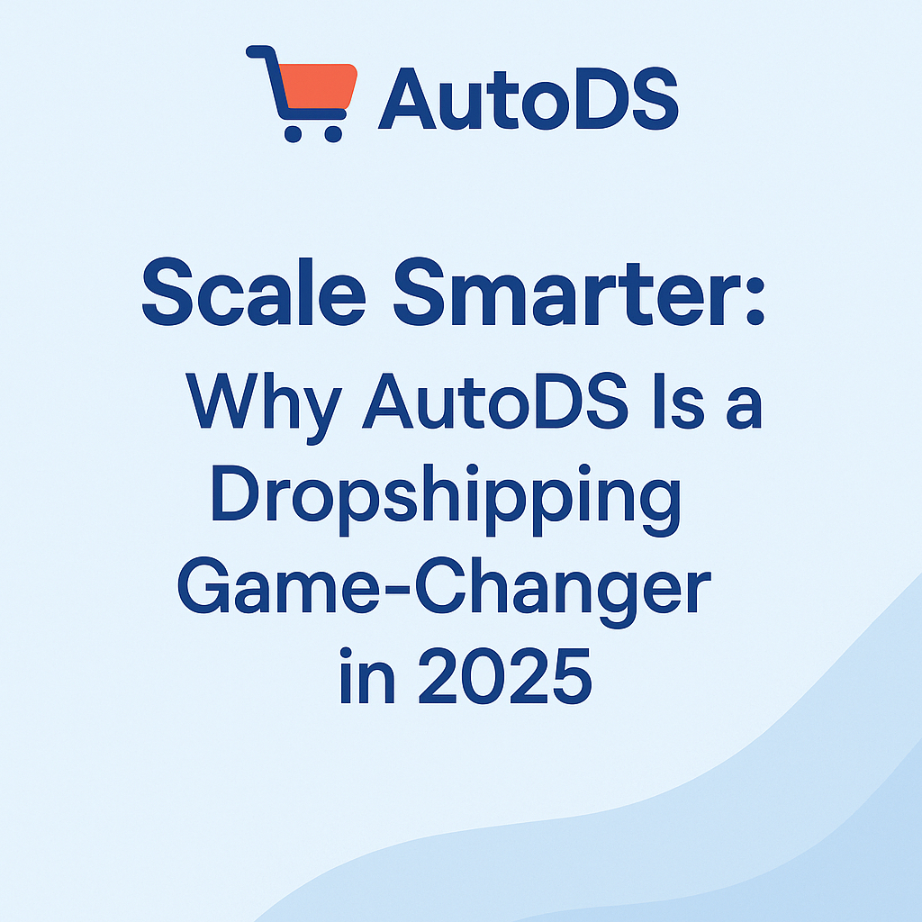 AutoDS cover image with title “Scale Smarter: Why AutoDS Is a Dropshipping Game-Changer in 2025” on a light blue background with modern wave accents.